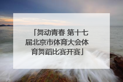 舞动青春 第十七届北京市体育大会体育舞蹈比赛开赛