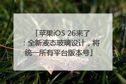 苹果iOS 26来了：全新液态玻璃设计，将统一所有平台版本号