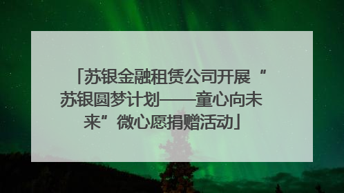 苏银金融租赁公司开展“苏银圆梦计划——童心向未来”微心愿捐赠活动