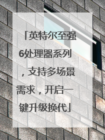 英特尔至强6处理器系列，支持多场景需求，开启一键升级换代