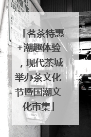 茗茶特惠+潮趣体验，现代茶城举办茶文化节暨国潮文化市集
