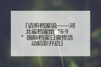 请听档案说——河北省档案馆“6·9”国际档案日宣传活动精彩开启