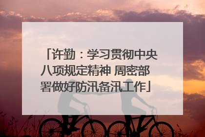 许勤：学习贯彻中央八项规定精神 周密部署做好防汛备汛工作