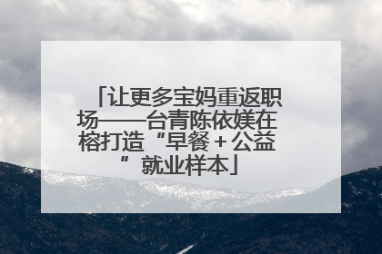 让更多宝妈重返职场——台青陈依媄在榕打造“早餐＋公益”就业样本