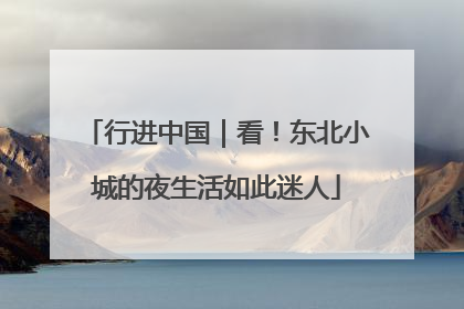 行进中国｜看！东北小城的夜生活如此迷人