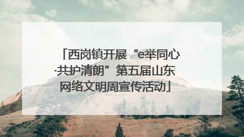 西岗镇开展“e举同心·共护清朗”第五届山东网络文明周宣传活动