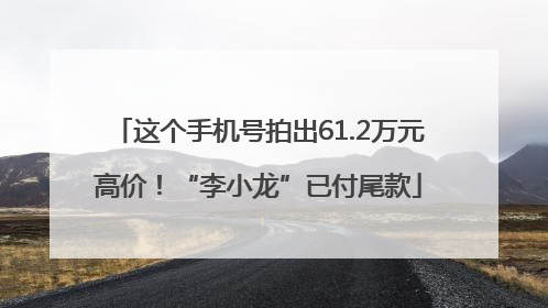 这个手机号拍出61.2万元高价！“李小龙”已付尾款