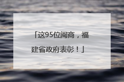这95位闽商，福建省政府表彰！