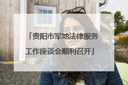 贵阳市军地法律服务工作座谈会顺利召开