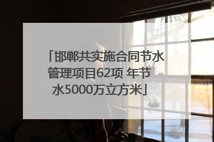 邯郸共实施合同节水管理项目62项 年节水5000万立方米