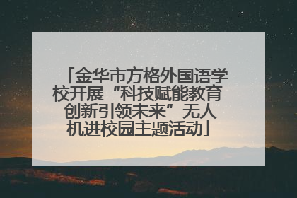 金华市方格外国语学校开展“科技赋能教育 创新引领未来”无人机进校园主题活动