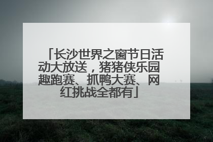 长沙世界之窗节日活动大放送，猪猪侠乐园趣跑赛、抓鸭大赛、网红挑战全都有