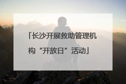 长沙开展救助管理机构“开放日”活动