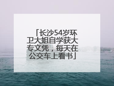 长沙54岁环卫大姐自学获大专文凭，每天在公交车上看书