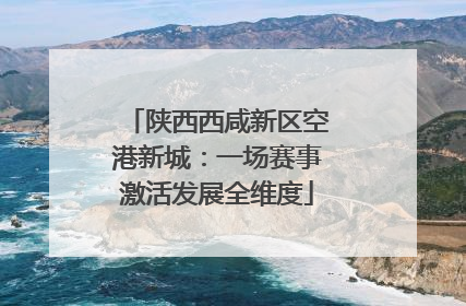 陕西西咸新区空港新城：一场赛事激活发展全维度