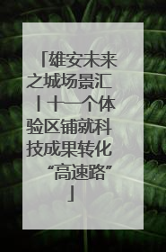 雄安未来之城场景汇丨十一个体验区铺就科技成果转化“高速路”