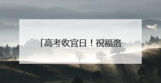 高考收官日！祝福洛江学子圆梦今夏！