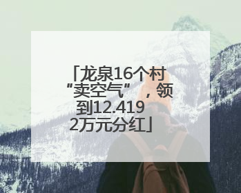 龙泉16个村“卖空气”，领到12.4192万元分红
