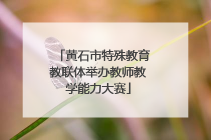 黄石市特殊教育教联体举办教师教学能力大赛