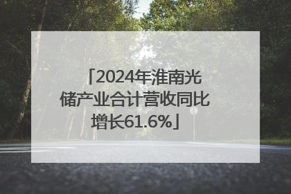 2024年淮南光储产业合计营收同比增长61.6%