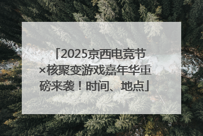 2025京西电竞节×核聚变游戏嘉年华重磅来袭！时间、地点