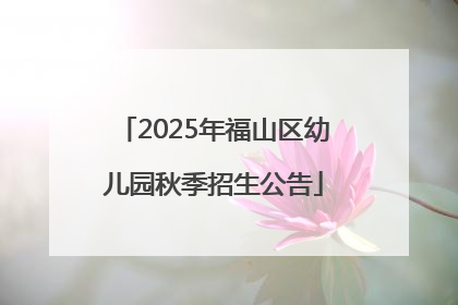 2025年福山区幼儿园秋季招生公告
