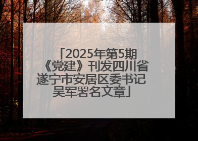 2025年第5期《党建》刊发四川省遂宁市安居区委书记吴军署名文章