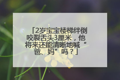 2岁宝宝楼梯绊倒咬裂舌头3厘米，他将来还能清晰地喊“爸、妈”吗？