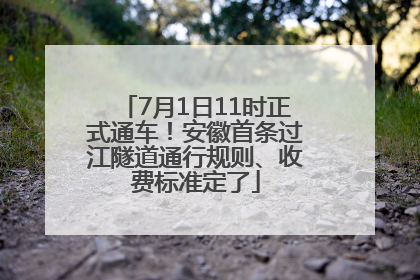 7月1日11时正式通车！安徽首条过江隧道通行规则、收费标准定了