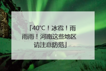 40℃！冰雹！雨雨雨！河南这些地区 请注意防范