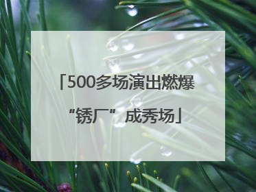 500多场演出燃爆 “锈厂”成秀场